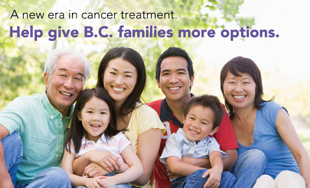 A new era in cancer treatment. Help give B.C. families more options.