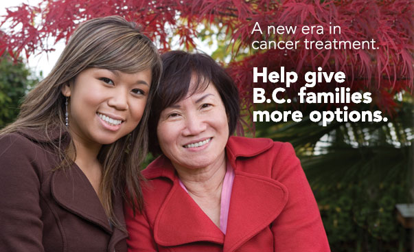 A new era in cancer treatment. Help give B.C. families more options.